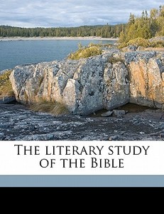 The Literary Study Of The Bible di Richard Green Moulton edito da Nabu Press