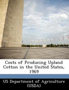 Costs Of Producing Upland Cotton In The United States, 1969 edito da Bibliogov
