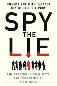Spy the Lie: Former CIA Officers Teach You How to Detect Deception di Philip Houston, Michael Floyd, Susan Carnicero edito da ST MARTINS PR