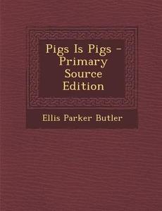 Pigs Is Pigs di Ellis Parker Butler edito da Nabu Press