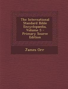 The International Standard Bible Encyclopaedia, Volume 5 - Primary Source Edition di James Orr edito da Nabu Press