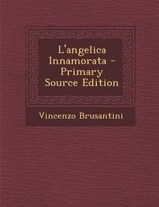 L'Angelica Innamorata - Primary Source Edition di Vincenzo Brusantini edito da Nabu Press