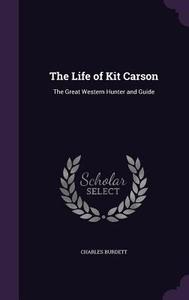 The Life Of Kit Carson di Charles Burdett edito da Palala Press