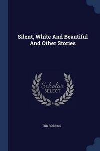 Silent, White and Beautiful and Other Stories di Tod Robbins edito da CHIZINE PUBN