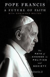 A Future of Faith: The Path of Change in Politics and Society di Pope Francis, Dominique Wolton edito da THORNDIKE PR