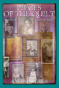 Pieces of the Quilt: The Mosaic of an African American Family di Anita L. Wills edito da Booksurge Publishing