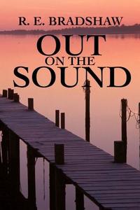 Out on the Sound di R. E. Bradshaw edito da Createspace