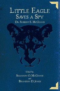 Little Eagle Saves a Spy di Robert E. McGinnis, Dr Robert E. McGinnis edito da Createspace