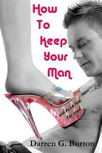How to Keep Your Man: And Keep Him for Good di Darren G. Burton edito da Createspace