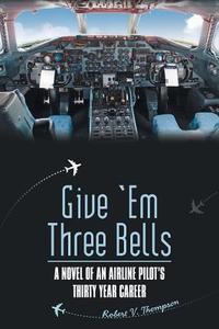 Give 'Em Three Bells di Robert V. Thompson edito da Archway Publishing