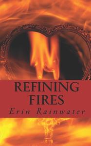 Refining Fires di Erin Rainwater edito da Createspace
