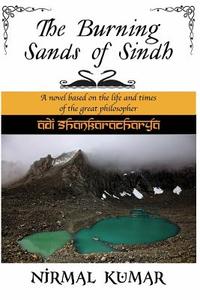The Burning Sands of Sindh: A Novel Based on the Life and Times of Adi Shankaracharya di Nirmal Kumar edito da Createspace