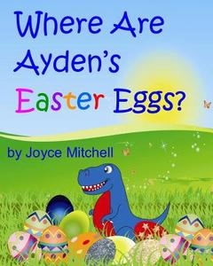 Where Are Ayden's Easter Eggs? di Joyce Mitchell edito da Createspace