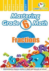 Mastering Grade 6 Math - Fractions di Learn 2. Think Pte Ltd edito da Createspace