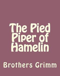 The Pied Piper of Hamelin di Wilhelm Grimm edito da Createspace Independent Publishing Platform