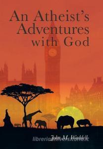 An Atheist's Adventures with God di John Waddell edito da Xlibris