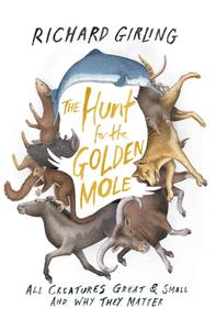 The Hunt for the Golden Mole: All Creatures Great & Small and Why They Matter di Richard Girling edito da COUNTERPOINT PR