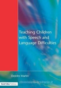 Teaching Children with Speech and Language Difficulties di Deirdre Martin edito da DAVID FULTON