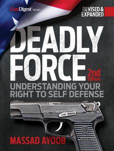 Deadly Force, 2nd Edition: Understanding Your Right to Self Defense di Massad Ayoob edito da GUN DIGEST BOOKS