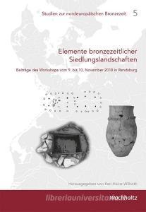 Elemente bronzezeitlicher Siedlungslandschaften edito da Wachholtz Verlag GmbH