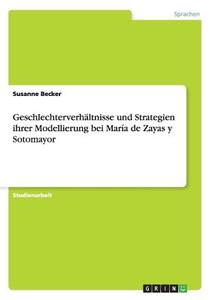 Geschlechterverhältnisse und Strategien ihrer Modellierung bei María de Zayas y Sotomayor di Susanne Becker edito da GRIN Publishing