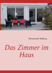 Das Zimmer im Haus di Rosamunde Kolberg edito da Books on Demand