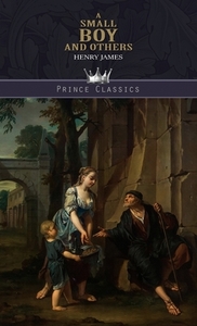 A Small Boy and Others di Henry James edito da PRINCE CLASSICS
