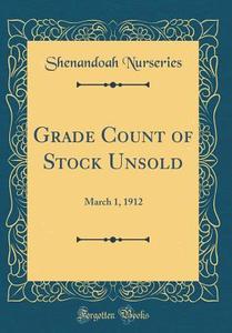 Grade Count of Stock Unsold: March 1, 1912 (Classic Reprint) di Shenandoah Nurseries edito da Forgotten Books