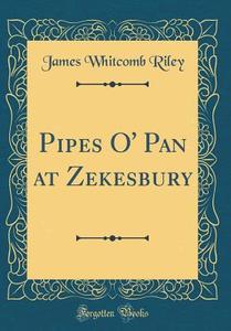 Pipes O' Pan at Zekesbury (Classic Reprint) di James Whitcomb Riley edito da Forgotten Books