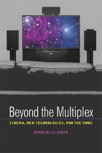 Beyond the Multiplex - Cinema, New Technologies, and the Home di Barbara Klinger edito da University of California Press