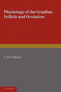 Physiology of the Graafian Follicle and Ovulation di R. H. F. Hunter edito da Cambridge University Press