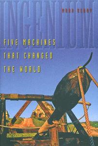 Ingenium - Five Machines That Changed the World di Mark Denny edito da Johns Hopkins University Press