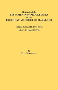 Abstracts of the Testamentary Proceedings of the Prerogative Court of Maryland. Volume XXXVIII, 1771-1772. Liber di Jr. Vernon L. Skinner edito da Clearfield