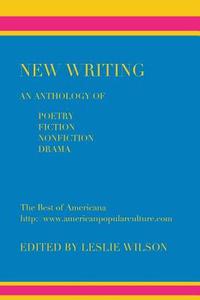 New Writing: An Anthology of Poetry, Fiction, Nonfiction, Drama di Leslie Wilson edito da Press Americana