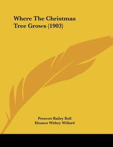 Where the Christmas Tree Grows (1903) di Prescott Bailey Bull edito da Kessinger Publishing