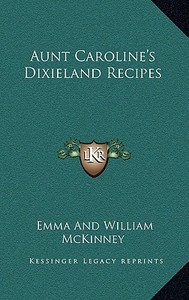 Aunt Caroline's Dixieland Recipes di Emma McKinney edito da Kessinger Publishing