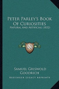 Peter Parley's Book of Curiosities: Natural and Artificial (1832) di Samuel G. Goodrich edito da Kessinger Publishing