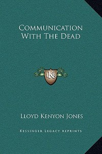 Communication with the Dead di Lloyd Kenyon Jones edito da Kessinger Publishing