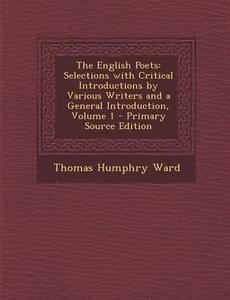 The English Poets: Selections with Critical Introductions by Various Writers and a General Introduction, Volume 1 di Thomas Humphry Ward edito da Nabu Press