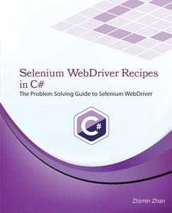 Selenium Webdriver Recipes in C#: The Problem Solving Guide to Selenium Webdriver in C# di Zhimin Zhan edito da Createspace