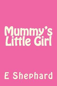 Mummy's Little Girl di E. Shephard edito da Createspace