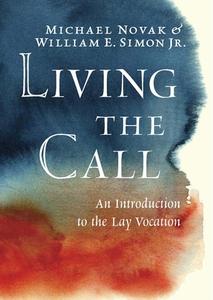 Living the Call: An Introduction to the Lay Vocation di Michael Novak, William E. Simon edito da ENCOUNTER BOOKS