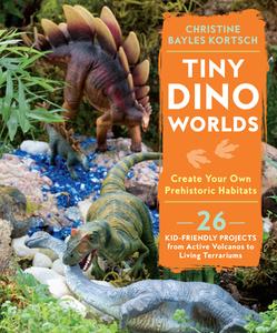 Tiny Dino Worlds: Create Your Own Prehistoric Habitats di Christine Bayles Kortsch edito da ROOST BOOKS