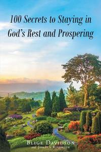 100 Secrets to Staying in God's Rest and Prospering di Blige Davidson, Jordan Riverson edito da Page Publishing Inc
