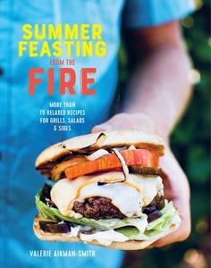 Summer Feasting from the Fire: More Than 75 Relaxed Recipes for Grills, Salads & Sides di Valerie Aikman-Smith edito da RYLAND PETERS & SMALL INC