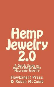 Hemp Jewelry 2.0: A Quick Guide on How to Make Hemp Macrame Jewelry di Howexpert Press, Robyn McComb edito da Createspace Independent Publishing Platform