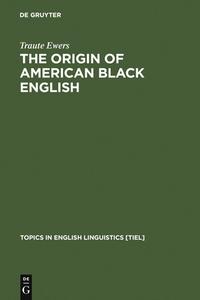 The Origin of American Black English di Traute Ewers edito da De Gruyter Mouton