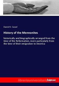 History of the Mennonites di Daniel K. Cassel edito da hansebooks