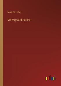 My Wayward Pardner di Marietta Holley edito da Outlook Verlag