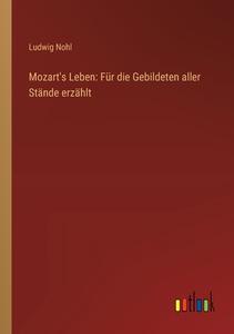 Mozart's Leben: Für die Gebildeten aller Stände erzählt di Ludwig Nohl edito da Outlook Verlag